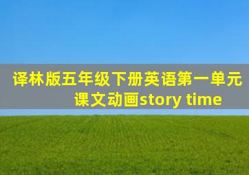 译林版五年级下册英语第一单元课文动画story time